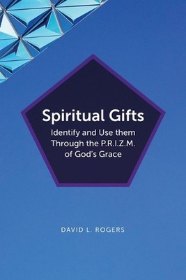 Spiritual Gifts: Identify and Use them Through the P.R.I.Z.M. of God's Grace by