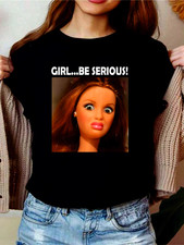 Sarcastic Doll Expression Meme Shirt ? Girl Be Serious Meme Lover Tee Top