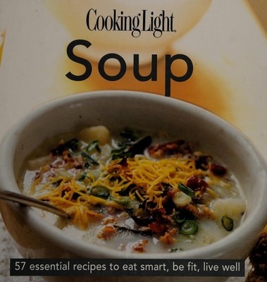 Soup: 57 Essential Recipes to Eat Smart, Be Fit, Live Well (Cooking Light) by He