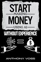Anthony Voss | Start Making Money Using Ai Without Experience | Taschenbuch