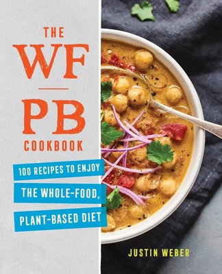 The WFPB Cookbook 100 Recipes to Enjoy the Whole-Food, Plant-Based Diet Weber