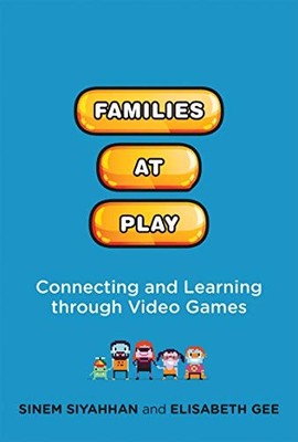 FAMILIES AT PLAY: CONNECTING AND LEARNING THROUGH VIDEO By Sinem Siyahhan NEW