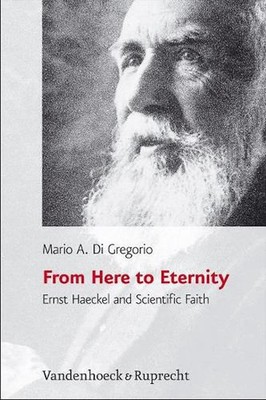 From Here to Eternity: Ernst Haeckel and Scientific Faith by Mario A. Di Gregori
