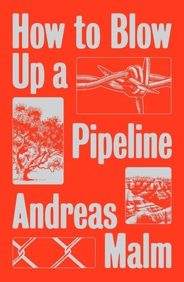 How to Blow Up a Pipeline: Learning to Fight in a World on Fire by Andreas Malm 