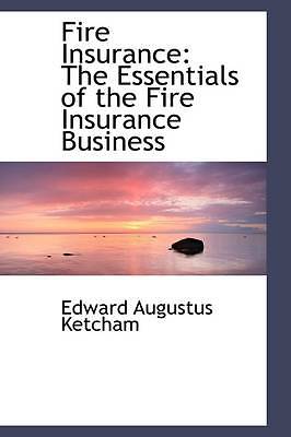 Fire Insurance: The Essentials of the Fire Insurance Business by Ketcham, Edwar