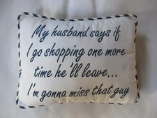 Pillow "My Husband Says if I go Shopping One More Time He'll Leave...