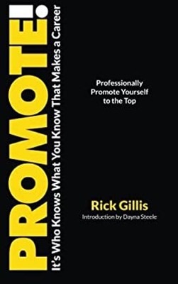 Promote! : It's Who Knows What You Know That Makes a Career Rick