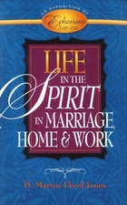 Life in the Spirit: In Marriage, Home, and Work- An Exposition of Ephesians