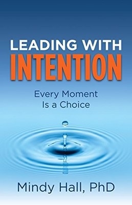Leading With Intention: Every Moment Is a Choice by Hall, Mindy, Ph.d. Hardback