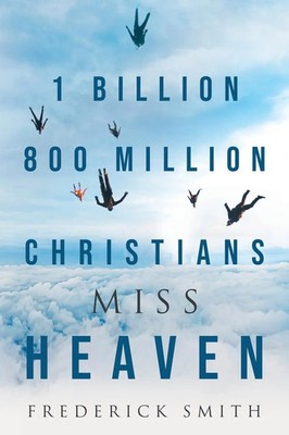Frederick Smith | 1 Billion 800 Million Christians Miss Heaven | Taschenbuch