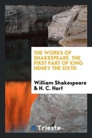 William Shakespeare (U. A.) | The Works Of Shakespeare. The First Part Of...