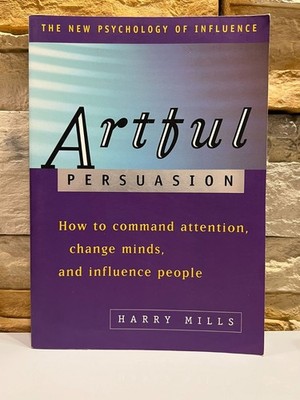 Artful Persuasion The New Psychology of Influence Harry Mills 2000 AMACOM