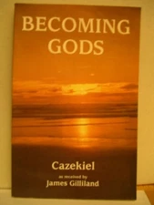 BECOMING GODS: PROPHECIES AND UNDERSTANDINGS CONCERNING By Cazekiel & James