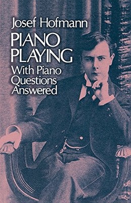 PIANO PLAYING: WITH PIANO QUESTIONS ANSWERED (DOVER BOOKS By Josef Hofmann *NEW*