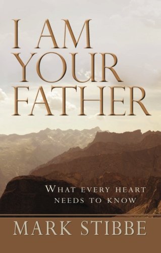 I am Your Father: What Every Heart Needs To Know-Dr. Mark Stibbe