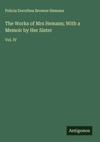 Felicia Dorothea Browne Hemans | The Works Of Mrs Hemans; With A Memoir By...