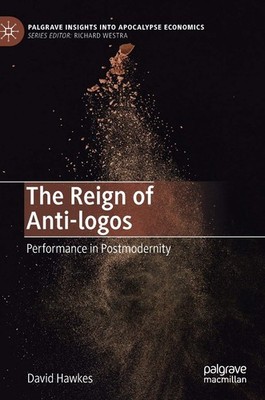 The Reign of Anti-logos: Performance in Postmodernity (Palgrave Insights into A,