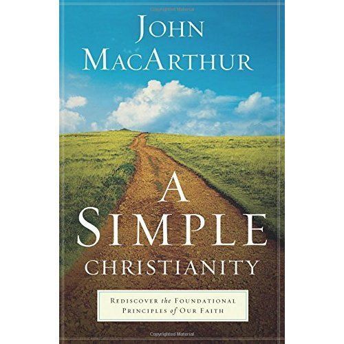 A Simple Christianity: Rediscover the Foundational Principles of Our Faith by...