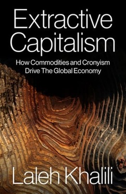 Extractive Capitalism: How Commodities and Cronyism Drive the Global Economy