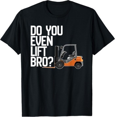 Forklift Shirt - Do You Even Lift Bro Funny Forklift T-Shirt T-Shirt