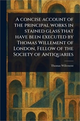 A Concise Account of the Principal Works in Stained Glass That Have Been Execute