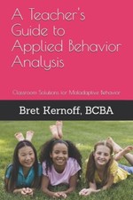 A Teacher's Guide To Applied Behavior Analysis: Classroom Solutions For Mal...