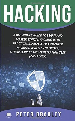 HACKING : A BEGINNER'S GUIDE TO LEARN AND MASTER ETHICAL By Peter Bradley *NEW*