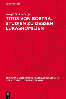 Joseph Sickenberger | Titus von Bostra. Studien zu dessen Lukashomilien | Buch