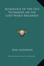 ASTROLOGY OF THE OLD TESTAMENT OR THE LOST WORD REGAINED By Karl Anderson *NEW*