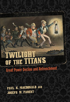 Twilight of the Titans: Great Power Decline and Retrenc - HardBack NEW MacDonald