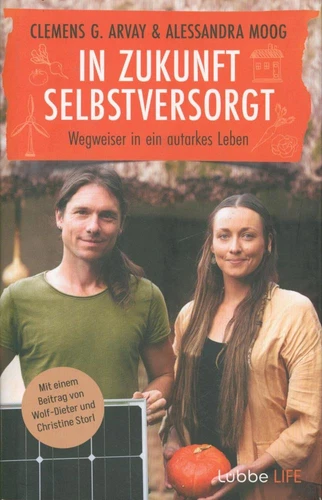 In Zukunft selbstversorgt: Wegweiser in ein autarkes Leben. Mit einem Beitrag vo