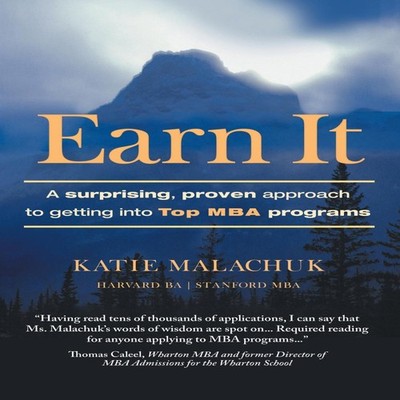 Earn It A Surprising and Proven Approach to Getting Into Top MBA