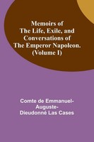 Memoirs Of The Life, Exile, And Conversations Of The Emperor Napoleon....