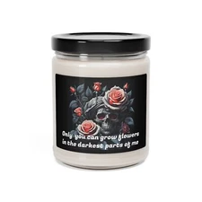 Only you can grow flowers in the darkest parts of me Scented Soy Candle 9oz gift