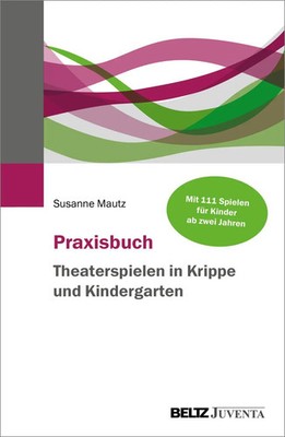 Praxisbuch Theaterspielen in Krippe und Kindergarten | Susanne Mautz | Buch
