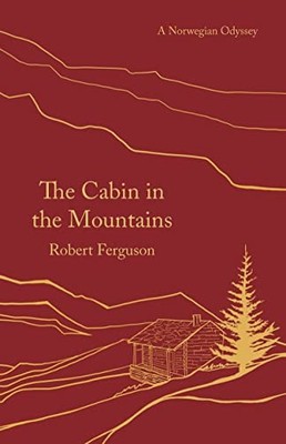 The Cabin in the Mountains: A Norwegian Odyssey By Robert Fergu