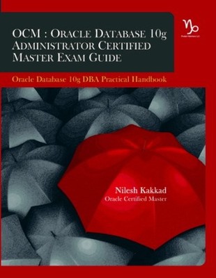 OCM: ORACLE DATABASE 10G ADMINISTRATOR CERTIFIED MASTER By Nilesh Kakkad