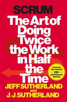 Scrum: The Art of Doing Twice the Work in Half the Time by J.J. Sutherland (Engl