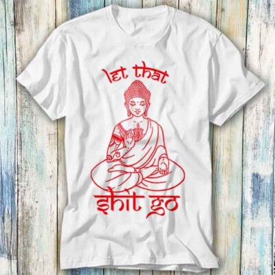 T-Shirt Buddha Let That Sh*t Go Yoga Zen Meditation Geschenk Top T-Shirt Unisex 1238