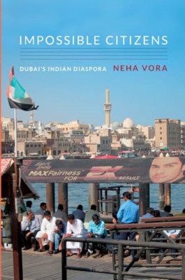 Impossible Citizens: Dubai's Indian Diaspora - Paperback NEW Vora, Neha 2013-05-