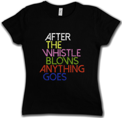 AFTER THE WHISTLE BLOWS ANYTHING GOES WOMEN T-SHIRT Frank Shameless Gallagher