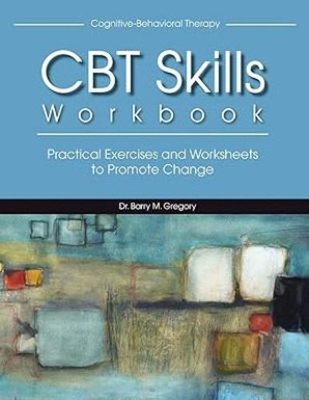 Cognitive-Behavioral Therapy Skills Workbook : Practical Exercise
