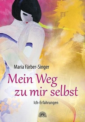 Mein Weg zu mir selbst: Ich-Erfahrungen, Maria Färber-Singer