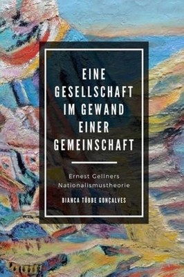 Eine Gesellschaft Im Gewand Einer Gemeinschaft: Ernest Gellners Nationalismusthe