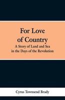 For Love Of Country A Story Of Land And Sea In The Days Of The Revolution Brady