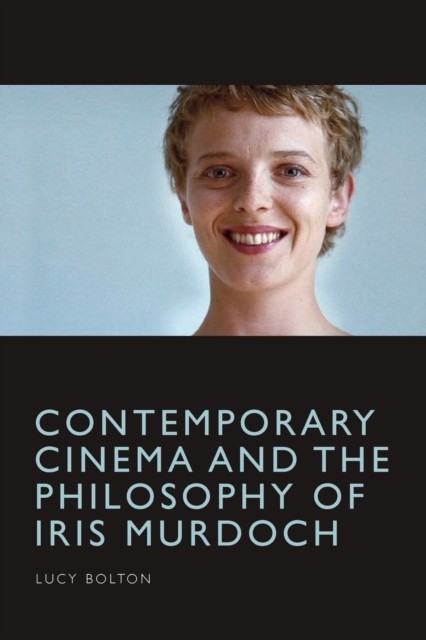 Contemporary Cinema and the Philosophy of Iris Murdoch by Lucy  Bolton