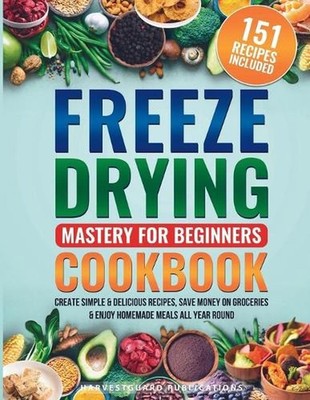 Freeze Drying Mastery For Beginners Cookbook: Create Simple and Delicious Recipe