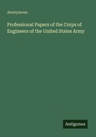 Professional Papers Of The Corps Of Engineers Of The United States Army Anonymou