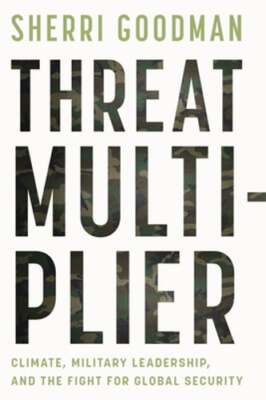 Threat Multiplier: Climate, Military Leadership, and the Fight for Global: New