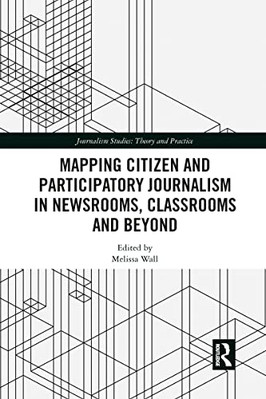 Mapping Citizen and Participatory Journalism in Newsroo - Paperback NEW Wall, Me